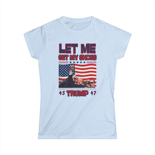 President Trump “Let Me Get My Shoes” Iconic Women’s Softstyle T-Shirt